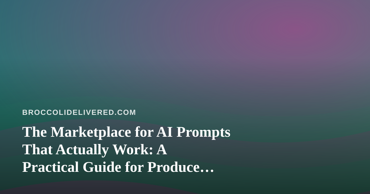 The Marketplace for AI Prompts That Actually Work: A Practical Guide for Produce Delivery Teams