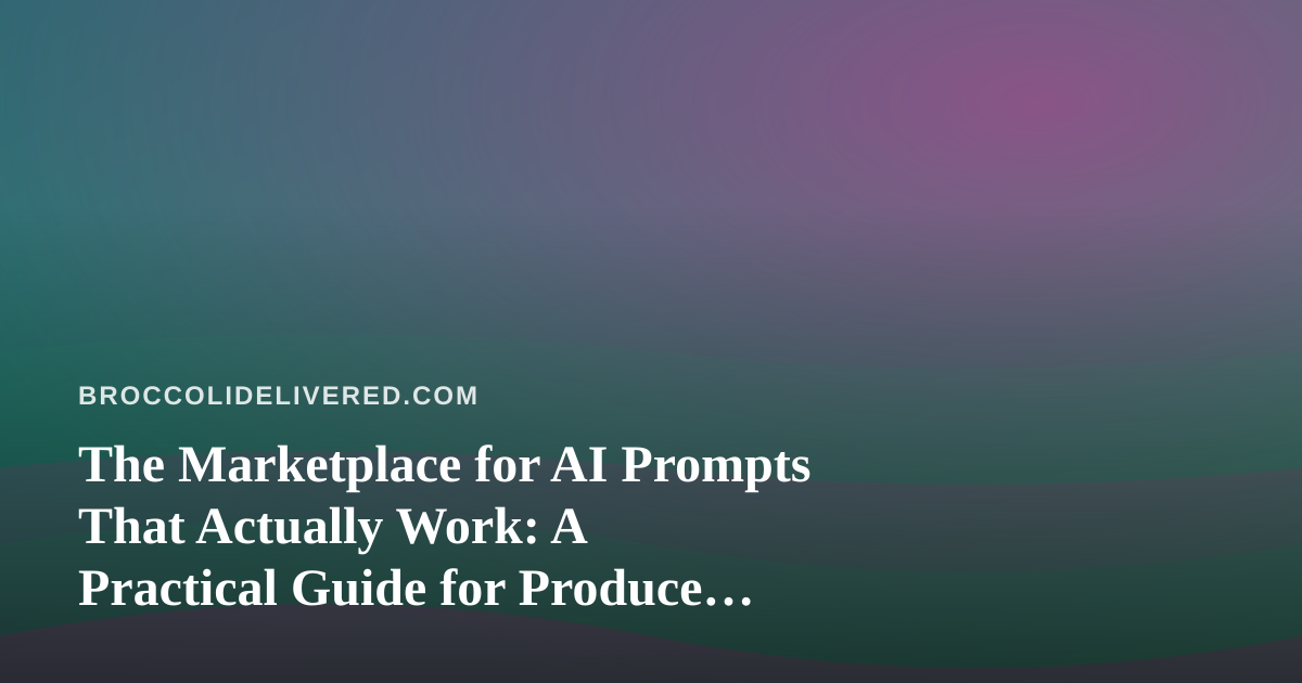 The Marketplace for AI Prompts That Actually Work: A Practical Guide for Produce Delivery Teams