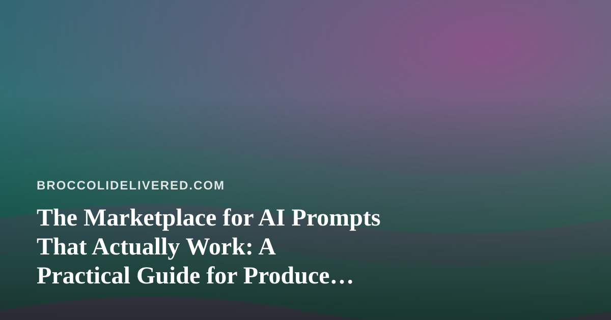 The Marketplace for AI Prompts That Actually Work: A Practical Guide for Produce Delivery Teams