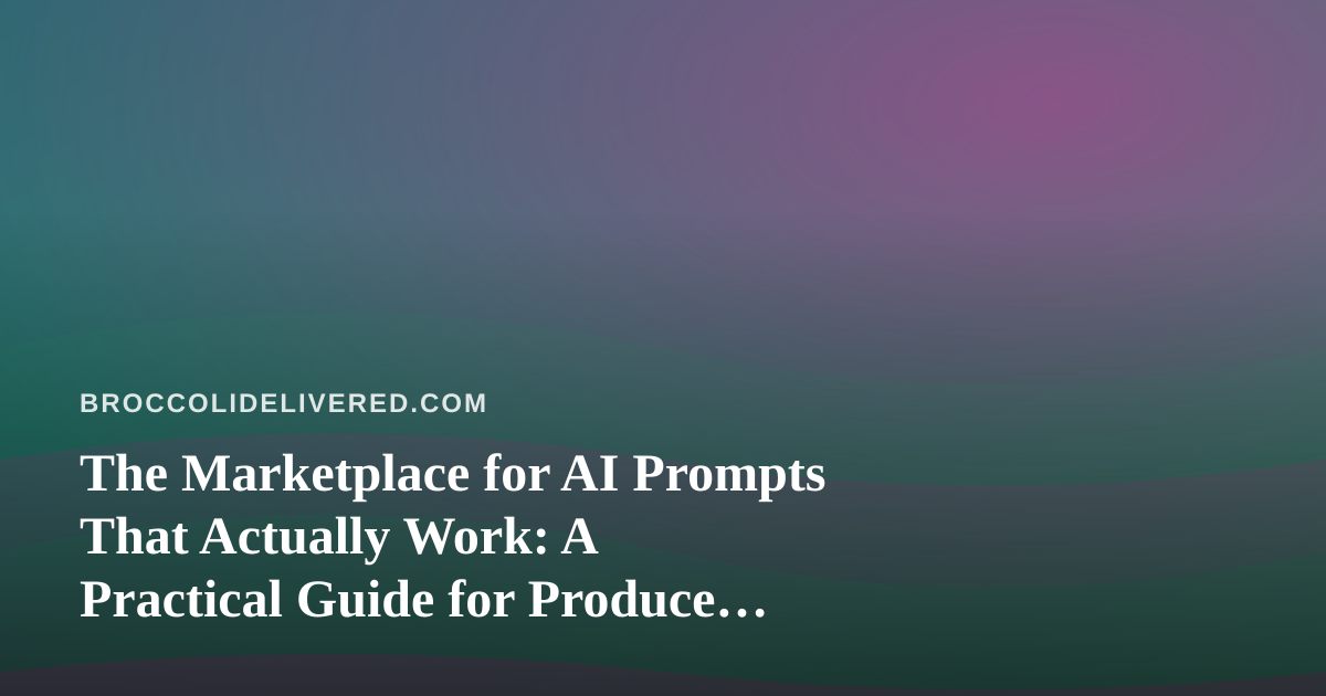 The Marketplace for AI Prompts That Actually Work: A Practical Guide for Produce Delivery Teams