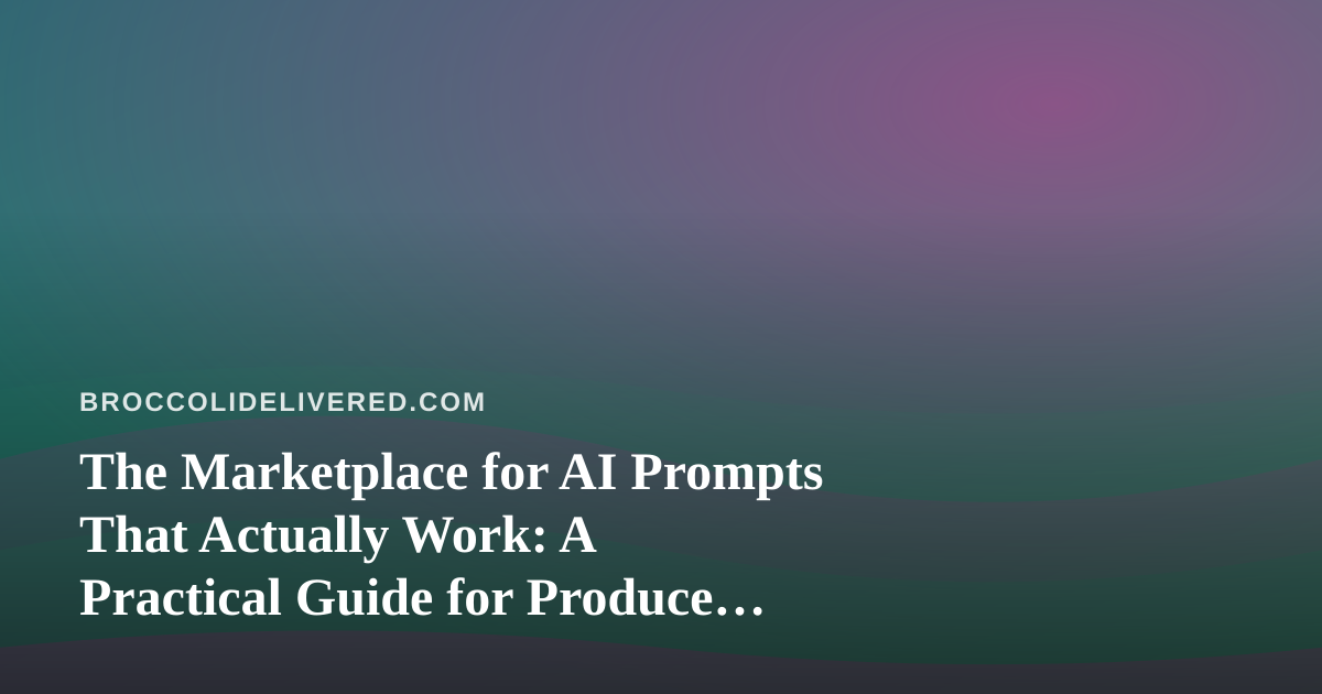 The Marketplace for AI Prompts That Actually Work: A Practical Guide for Produce Delivery Teams