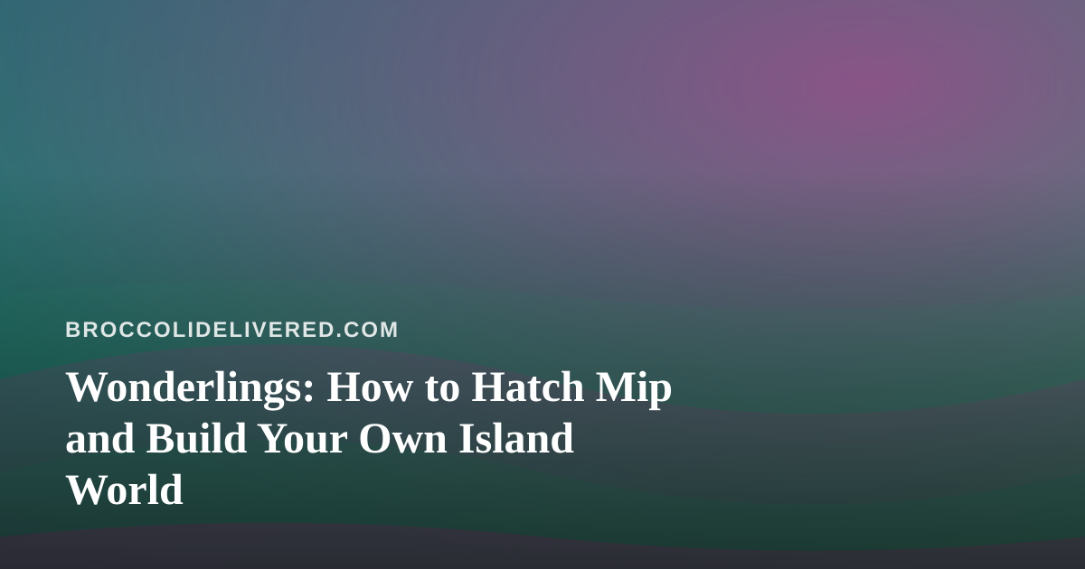 Wonderlings: How to Hatch Mip and Build Your Own Island World